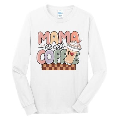 Mama Needs Coffee MotherS Day Graphic Tall Long Sleeve T-Shirt