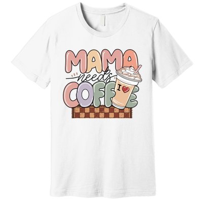 Mama Needs Coffee MotherS Day Graphic Premium T-Shirt