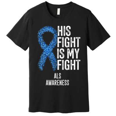 Motor Neurone Disease His Fight Is My Fight ALS Awareness Premium T-Shirt