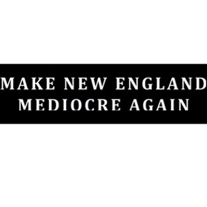 Make New England Mediocre Again Bumper Sticker