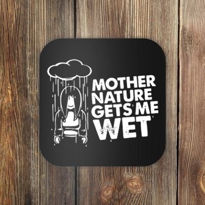 Mother Nature Gets Me Wet Coaster