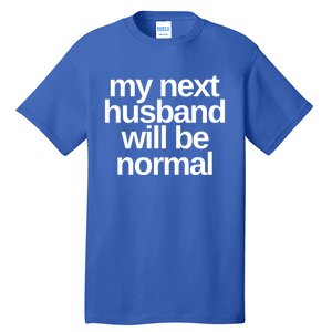 My Next Husband Will Be Normal Sarcastic Marriage Wife Funny Gift Tall T-Shirt