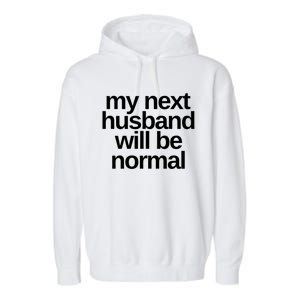 My Next Husband Will Be Normal Sarcastic Marriage Wife Funny Gift Garment-Dyed Fleece Hoodie