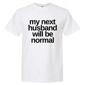 My Next Husband Will Be Normal Sarcastic Marriage Wife Funny Gift Garment-Dyed Heavyweight T-Shirt