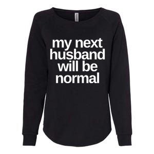 My Next Husband Will Be Normal Sarcastic Marriage Wife Funny Gift Womens California Wash Sweatshirt