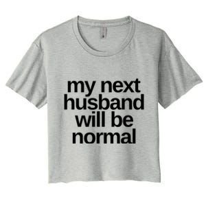 My Next Husband Will Be Normal Sarcastic Marriage Wife Funny Gift Women's Crop Top Tee