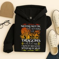 Meddle Not In The Affairs Of Dragons Hoodie