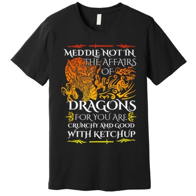 Meddle Not In The Affairs Of Dragons Premium T-Shirt