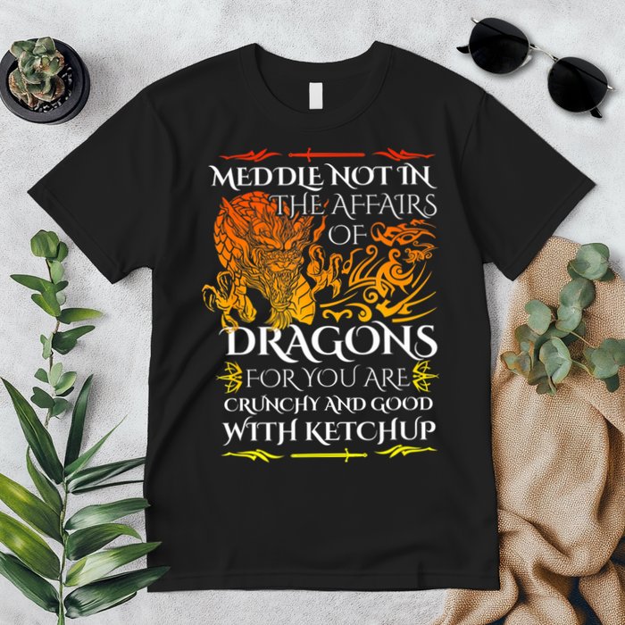 Meddle Not In The Affairs Of Dragons Premium T-Shirt