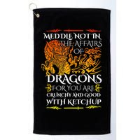 Meddle Not In The Affairs Of Dragons Golf Towel