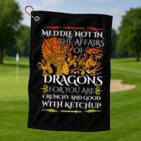 Meddle Not In The Affairs Of Dragons Golf Towel