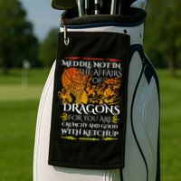 Meddle Not In The Affairs Of Dragons Golf Towel