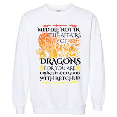 Meddle Not In The Affairs Of Dragons Garment-Dyed Sweatshirt
