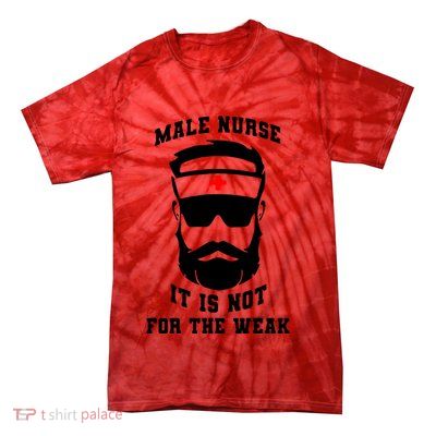 Male Nurse It Is Not For The Weak Tie-Dye T-Shirt