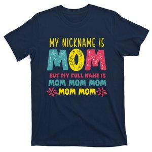 My Nickname Is Mom Full Name Mom Mom Mom Mothers Day Funny T-Shirt