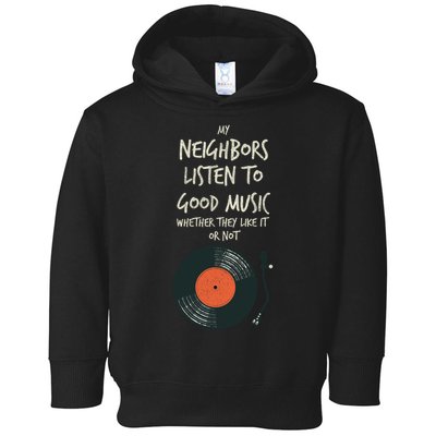 My Neighbors Listen To Good Music Toddler Hoodie