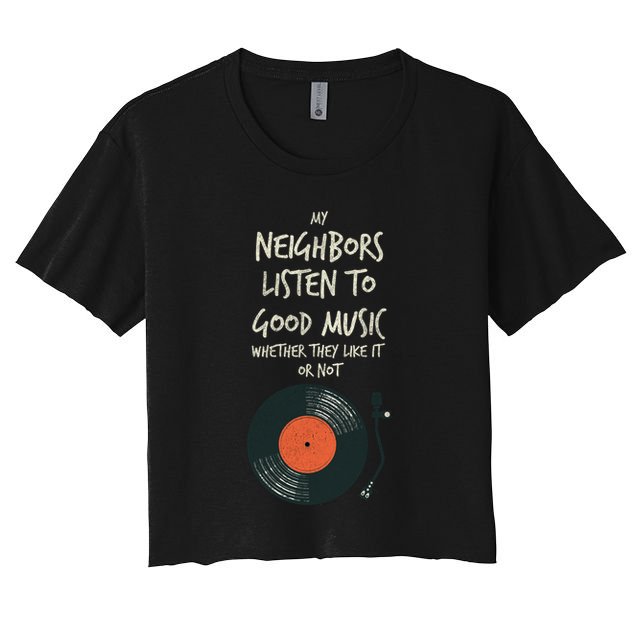 My Neighbors Listen To Good Music Crop Top