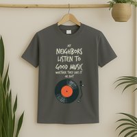 My Neighbors Listen To Good Music T-Shirt