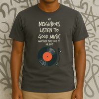 My Neighbors Listen To Good Music T-Shirt
