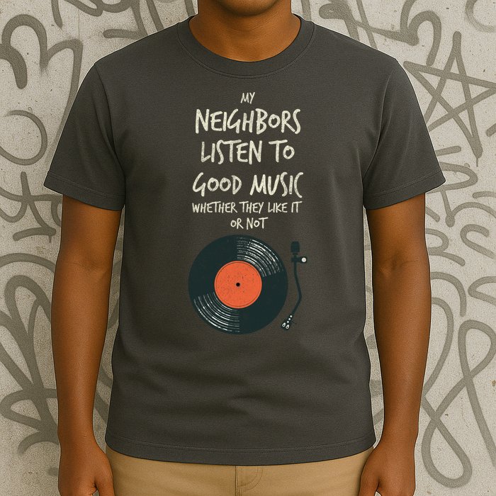 My Neighbors Listen To Good Music T-Shirt