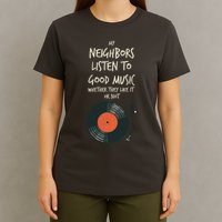 My Neighbors Listen To Good Music T-Shirt