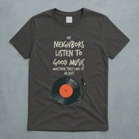 My Neighbors Listen To Good Music T-Shirt