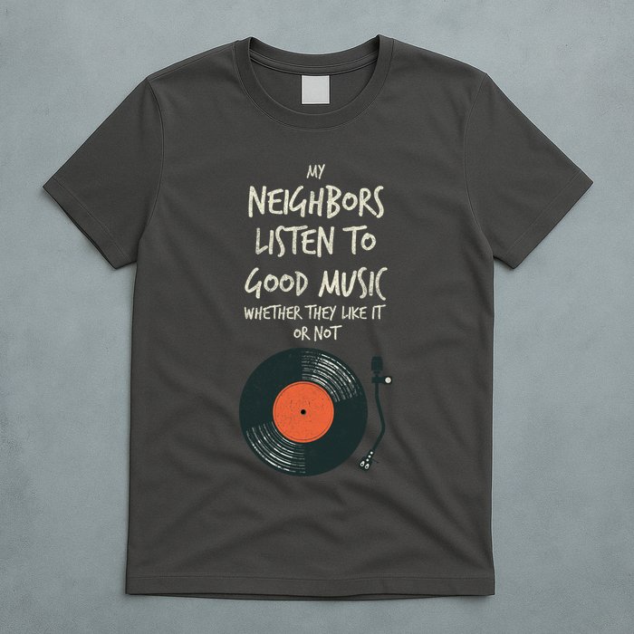 My Neighbors Listen To Good Music T-Shirt