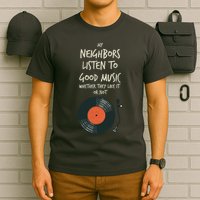 My Neighbors Listen To Good Music T-Shirt