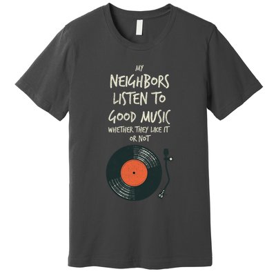 My Neighbors Listen To Good Music Premium T-Shirt