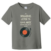 My Neighbors Listen To Good Music Toddler T-Shirt