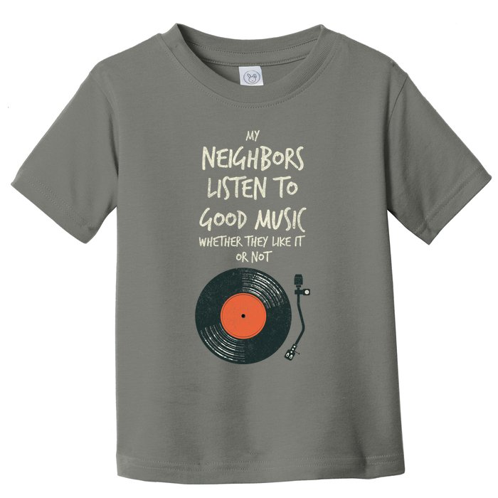 My Neighbors Listen To Good Music Toddler T-Shirt
