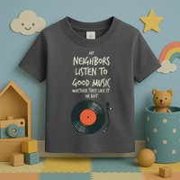 My Neighbors Listen To Good Music Toddler T-Shirt