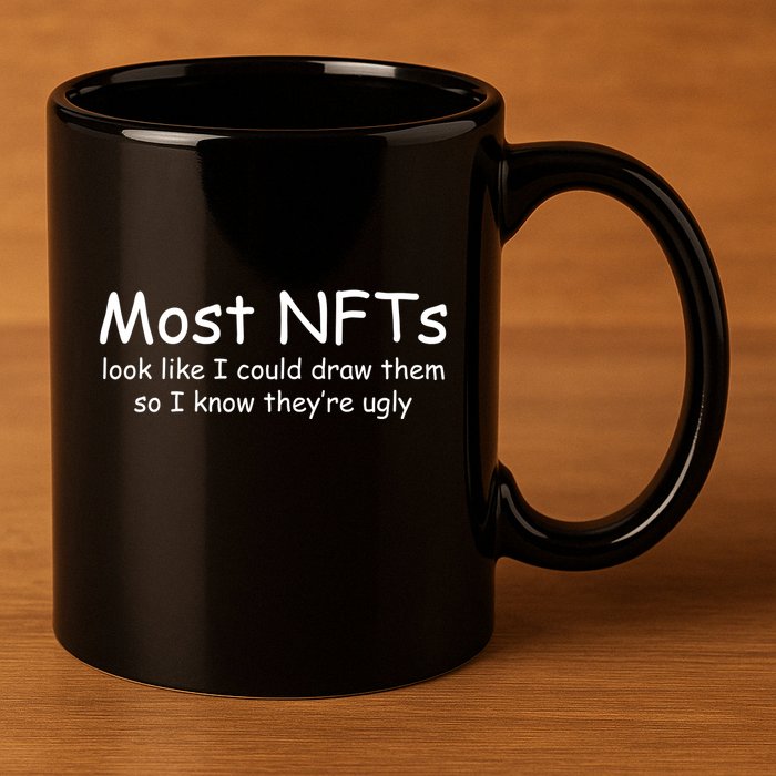 Most NFTs Look Like I Could Draw Them So They're Ugly 11oz C Handle Ceramic Mug