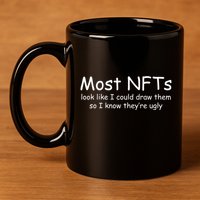 Most NFTs Look Like I Could Draw Them So They're Ugly 11oz C Handle Ceramic Mug