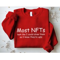 Most NFTs Look Like I Could Draw Them So They're Ugly Sweatshirt