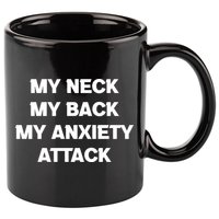 MY NECK MY BACK MY ANXIETY ATTACK 11oz C Handle Ceramic Mug