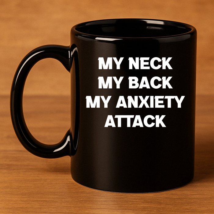 MY NECK MY BACK MY ANXIETY ATTACK 11oz C Handle Ceramic Mug
