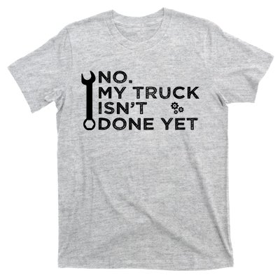 Mechanic No My Truck IsnT Done Yet Garage Tools Funny Car T-Shirt