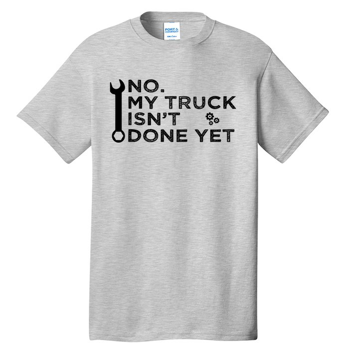 Mechanic No My Truck IsnT Done Yet Garage Tools Funny Car Tall T-Shirt