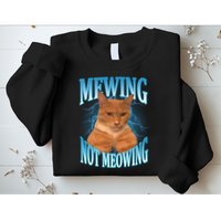 Mewing Not Meowing Funny Cat Meme Sweatshirt
