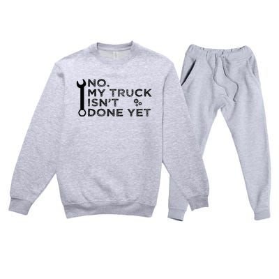 Mechanic No My Truck IsnT Done Yet Garage Tools Funny Car Premium Crewneck Sweatsuit Set