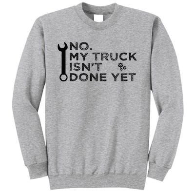 Mechanic No My Truck IsnT Done Yet Garage Tools Funny Car Tall Sweatshirt