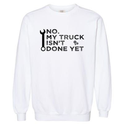 Mechanic No My Truck IsnT Done Yet Garage Tools Funny Car Garment-Dyed Sweatshirt