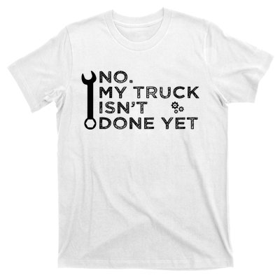 Mechanic No My Truck IsnT Done Yet Garage Tools Funny Car T-Shirt