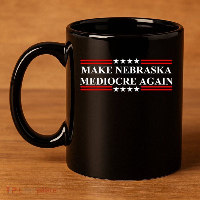 Make Nebraska Mediocre Again 11oz C Handle Ceramic Mug