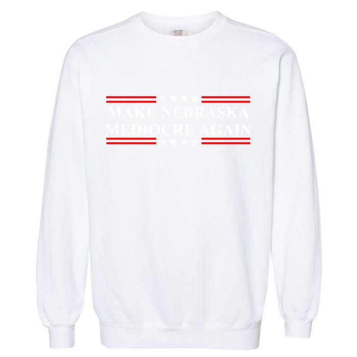 Make Nebraska Mediocre Again Garment-Dyed Sweatshirt