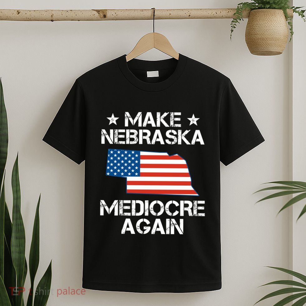 Make Nebraska Mediocre Again T-Shirt