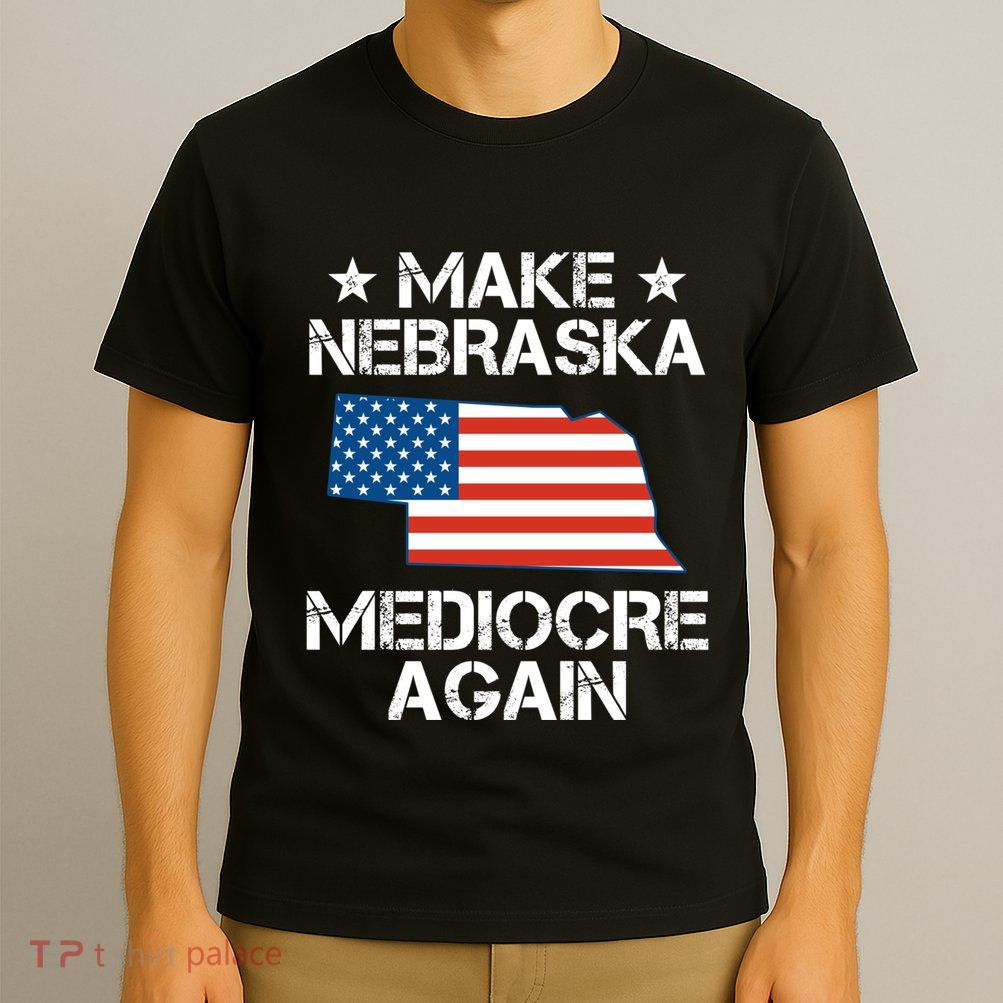 Make Nebraska Mediocre Again T-Shirt