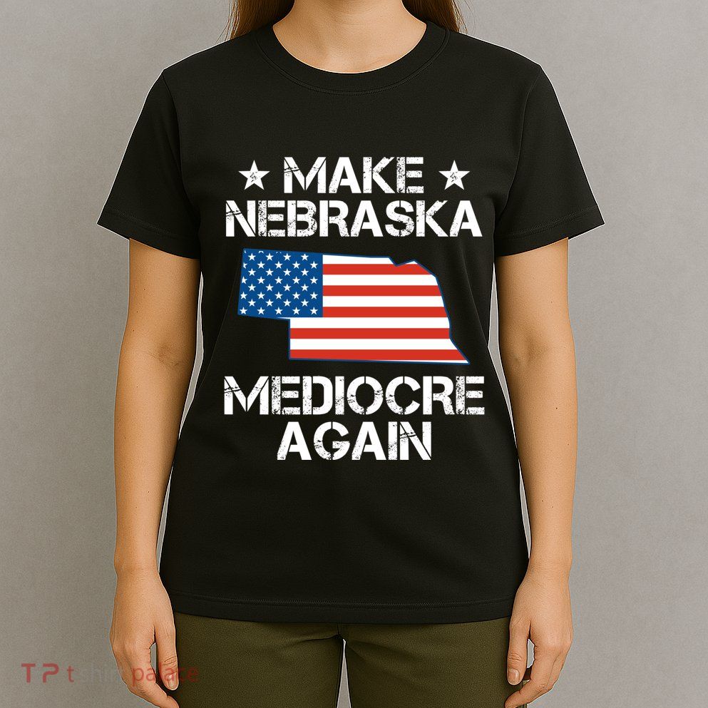 Make Nebraska Mediocre Again T-Shirt