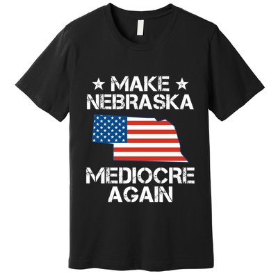 Make Nebraska Mediocre Again Premium T-Shirt